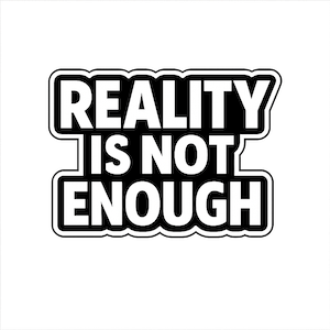 Reality Is Not Enough